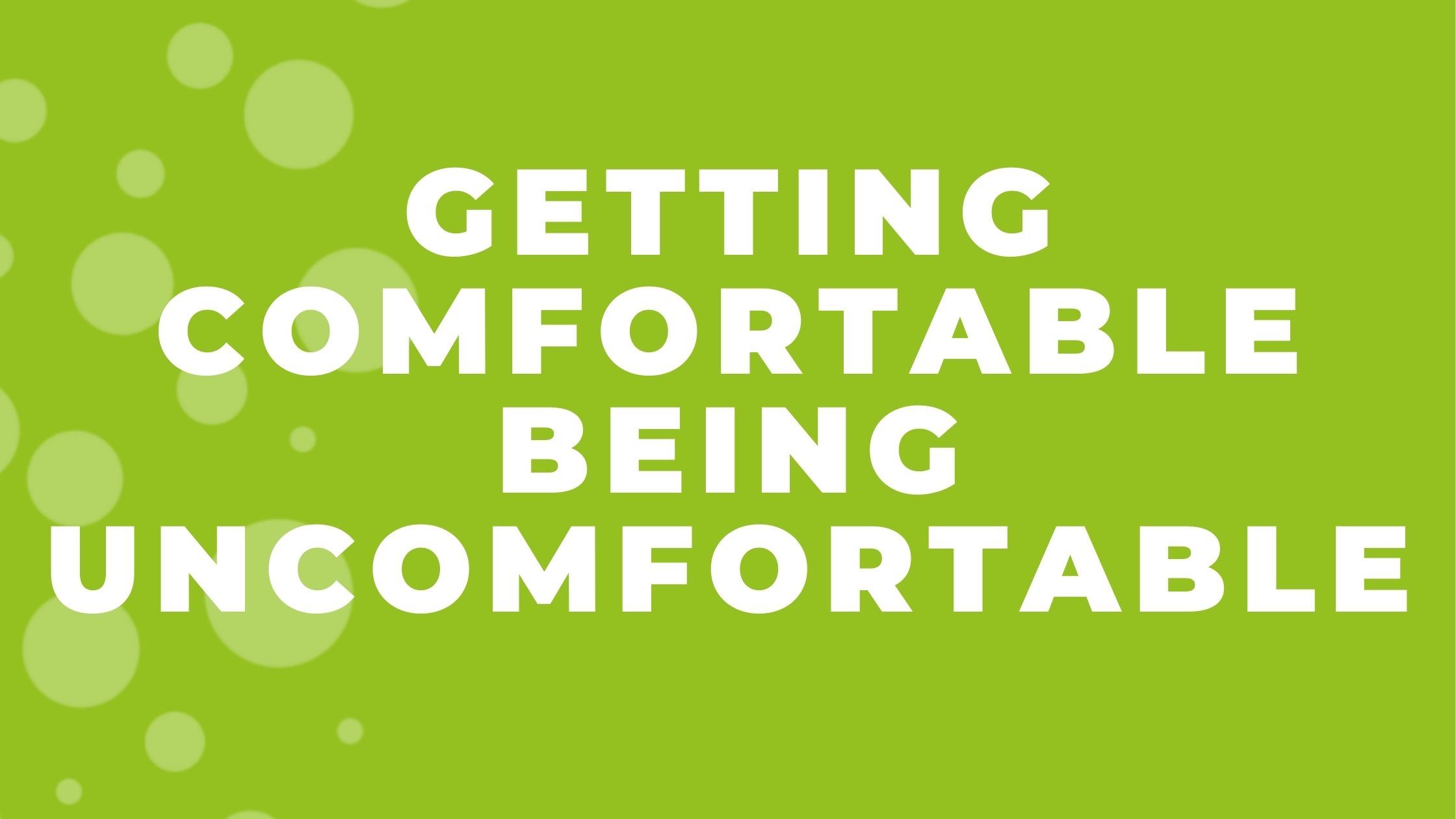 Getting comfortable being uncomfortable